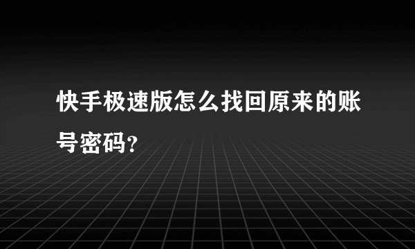 快手极速版怎么找回原来的账号密码？