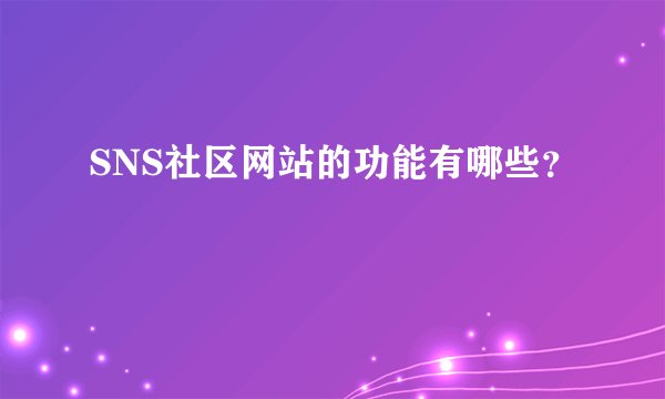 SNS社区网站的功能有哪些？
