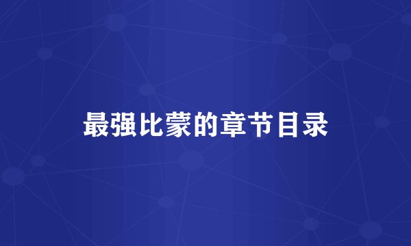 最强比蒙的章节目录