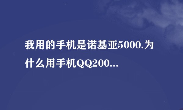 我用的手机是诺基亚5000.为什么用手机QQ2008会出现JAVA存储器错误？知道的请帮下，谢谢！