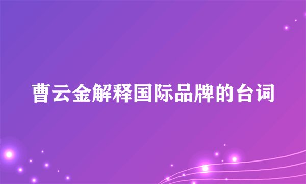 曹云金解释国际品牌的台词