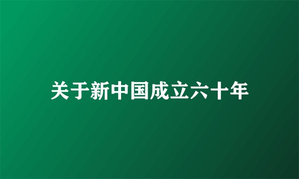 关于新中国成立六十年