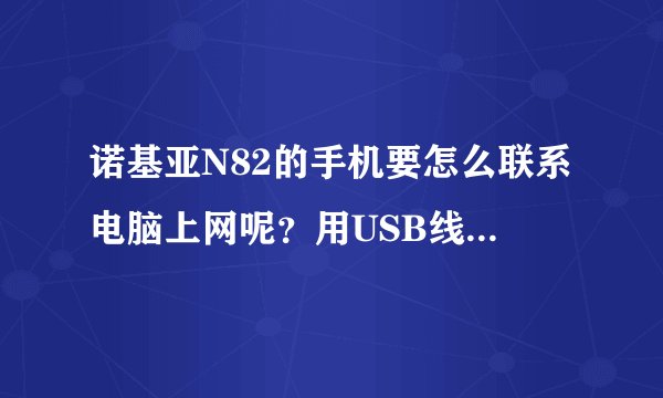 诺基亚N82的手机要怎么联系电脑上网呢？用USB线连接上网后发现有PC套件这个选项，请高手们指点下。。。