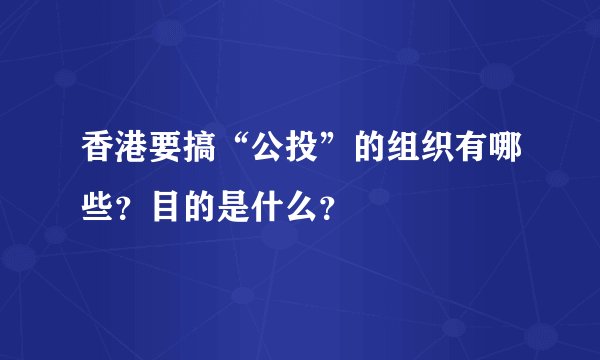 香港要搞“公投”的组织有哪些？目的是什么？