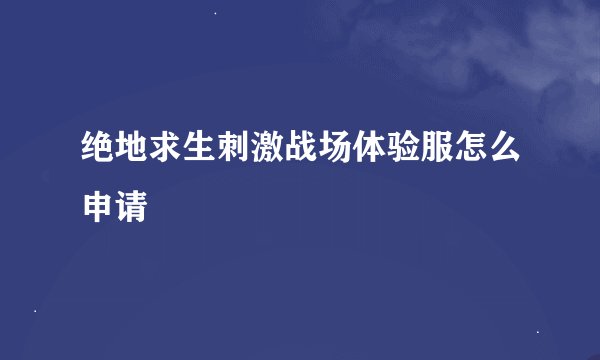 绝地求生刺激战场体验服怎么申请