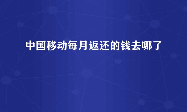 中国移动每月返还的钱去哪了