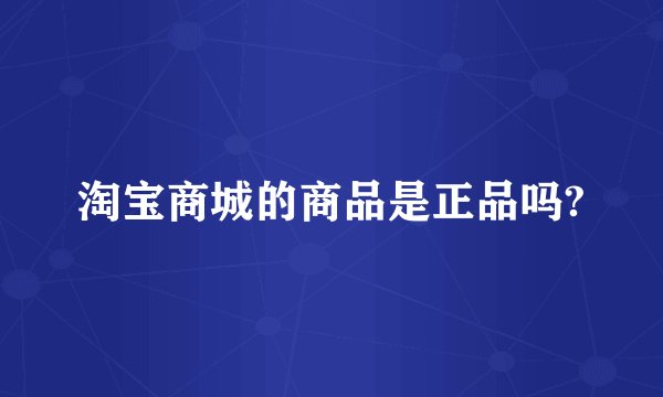 淘宝商城的商品是正品吗?