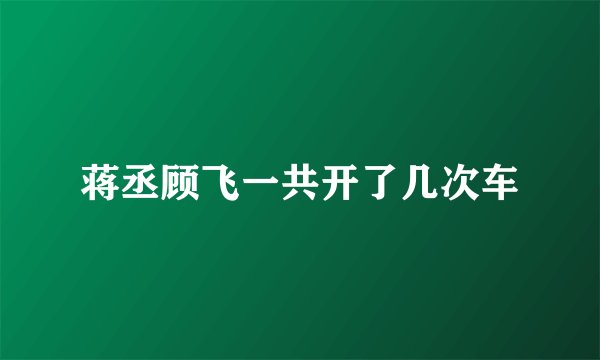 蒋丞顾飞一共开了几次车