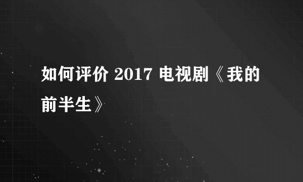 如何评价 2017 电视剧《我的前半生》