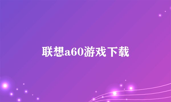 联想a60游戏下载
