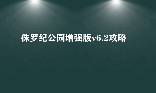 侏罗纪公园增强版v6.2攻略
