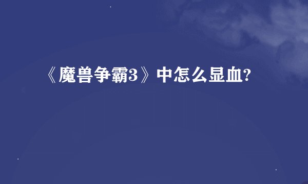 《魔兽争霸3》中怎么显血?