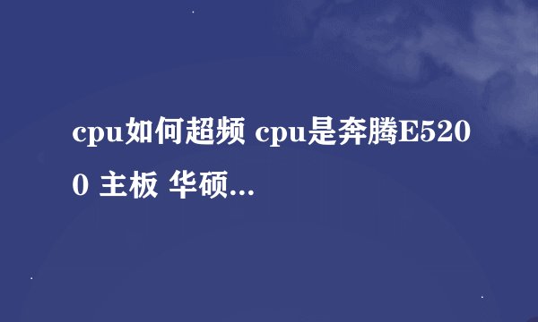 cpu如何超频 cpu是奔腾E5200 主板 华硕P5QL SE