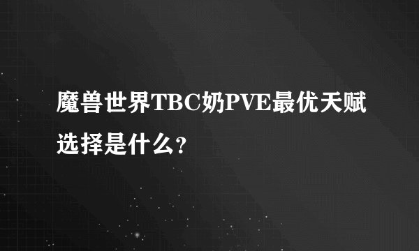 魔兽世界TBC奶PVE最优天赋选择是什么？