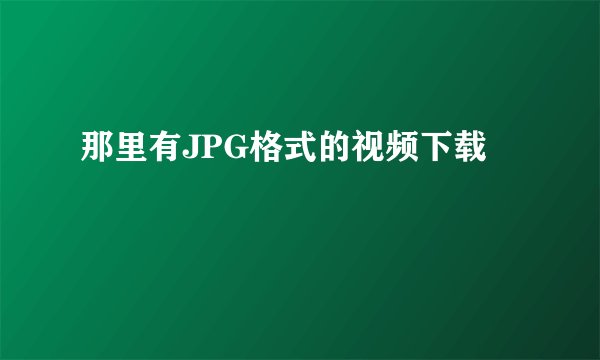 那里有JPG格式的视频下载