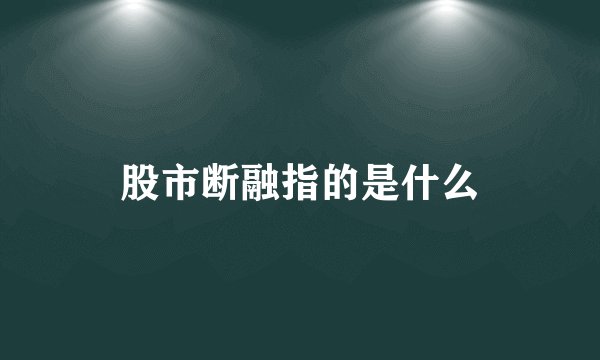 股市断融指的是什么