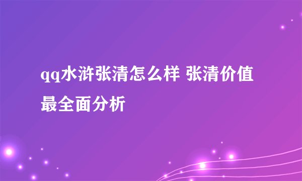 qq水浒张清怎么样 张清价值最全面分析