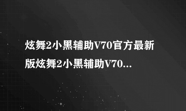 炫舞2小黑辅助V70官方最新版炫舞2小黑辅助V70官方最新版功能简介