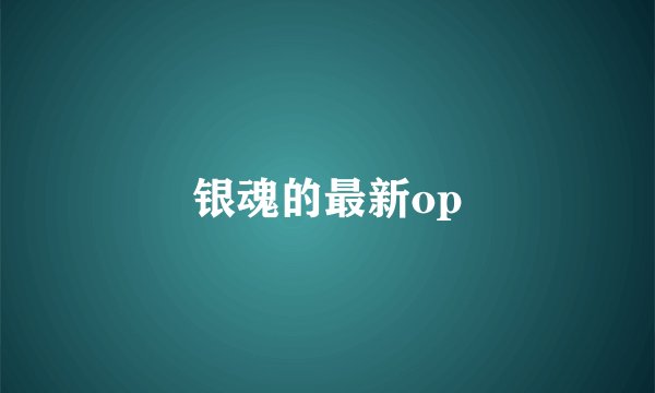 银魂的最新op