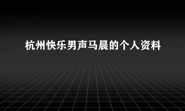 杭州快乐男声马晨的个人资料