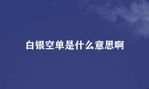 白银空单是什么意思啊