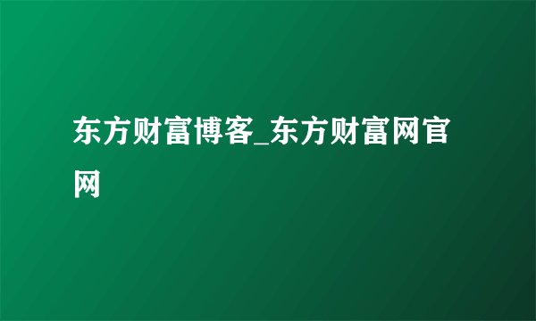 东方财富博客_东方财富网官网