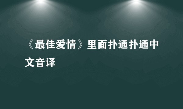 《最佳爱情》里面扑通扑通中文音译