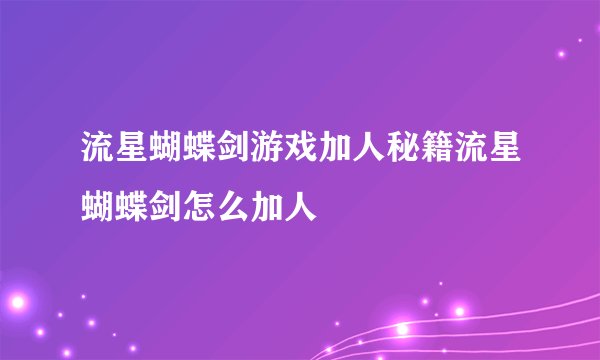 流星蝴蝶剑游戏加人秘籍流星蝴蝶剑怎么加人