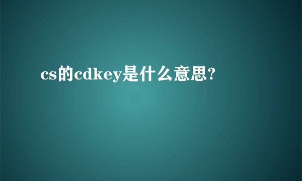 cs的cdkey是什么意思?