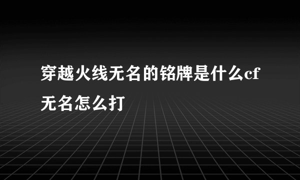 穿越火线无名的铭牌是什么cf无名怎么打