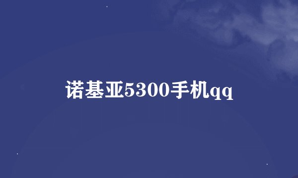 诺基亚5300手机qq