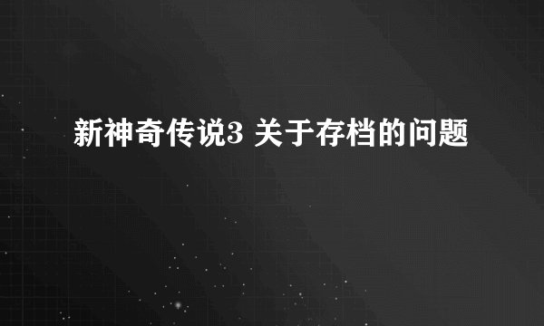 新神奇传说3 关于存档的问题