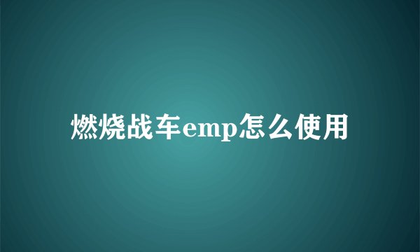 燃烧战车emp怎么使用