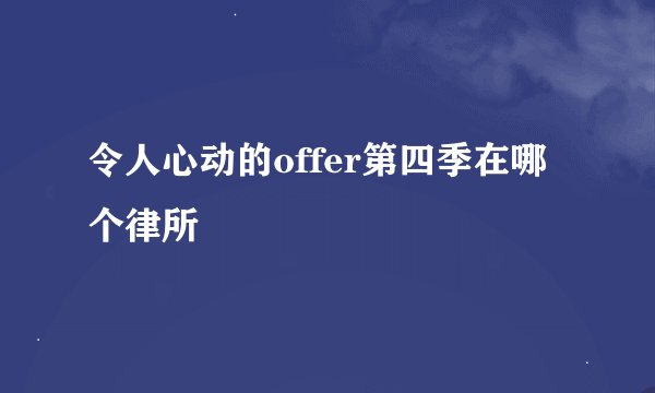 令人心动的offer第四季在哪个律所