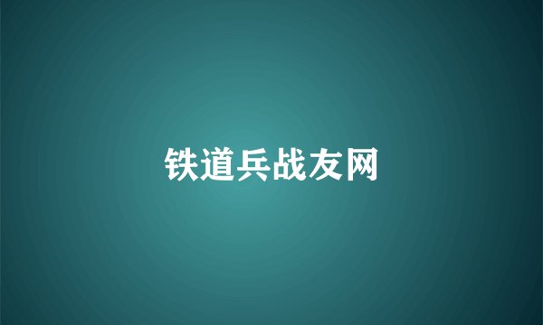铁道兵战友网
