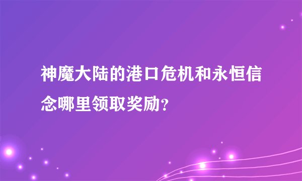神魔大陆的港口危机和永恒信念哪里领取奖励？