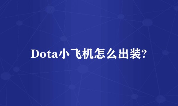 Dota小飞机怎么出装?