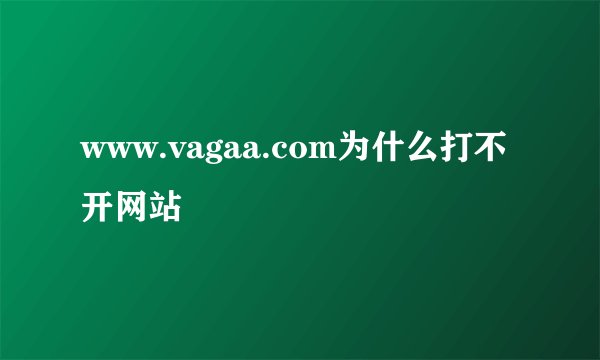www.vagaa.com为什么打不开网站