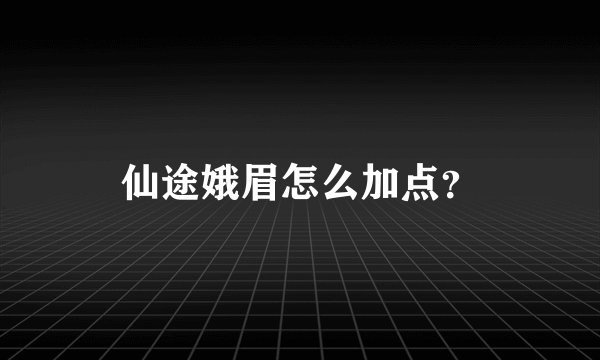 仙途娥眉怎么加点？