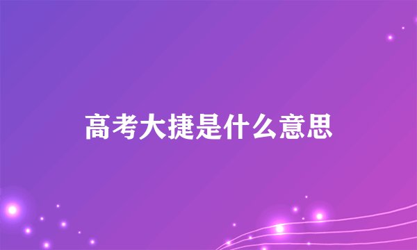 高考大捷是什么意思