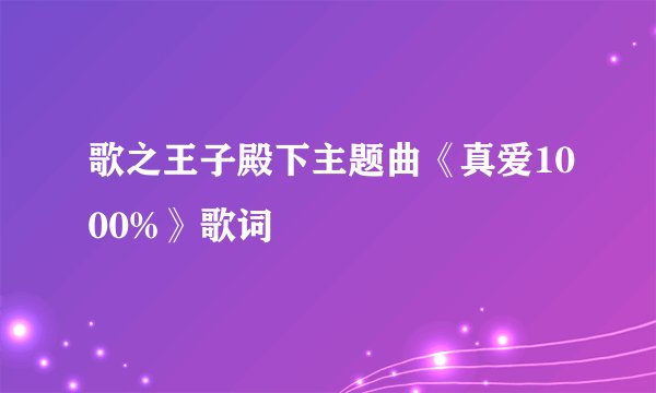 歌之王子殿下主题曲《真爱1000%》歌词
