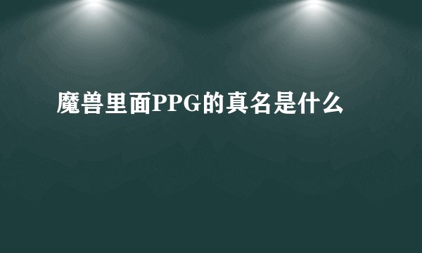 魔兽里面PPG的真名是什么