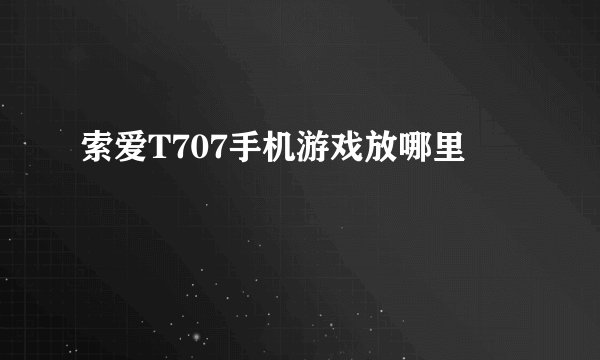 索爱T707手机游戏放哪里