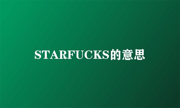 STARFUCKS的意思