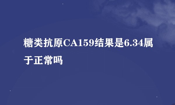 糖类抗原CA159结果是6.34属于正常吗