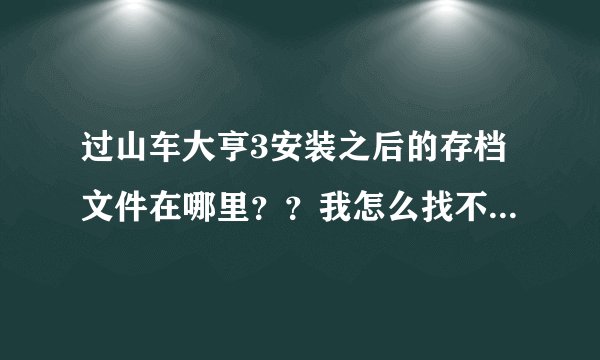 过山车大亨3安装之后的存档文件在哪里？？我怎么找不到~~很急~~