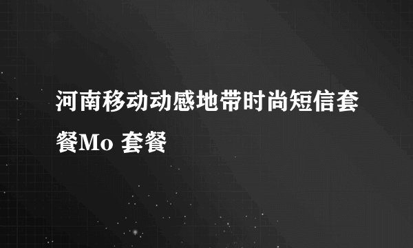 河南移动动感地带时尚短信套餐Mo 套餐