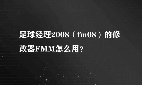 足球经理2008（fm08）的修改器FMM怎么用？