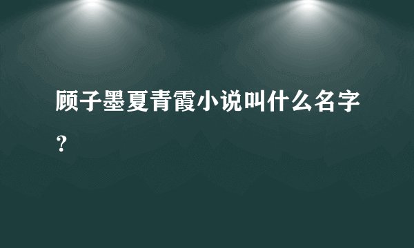 顾子墨夏青霞小说叫什么名字？