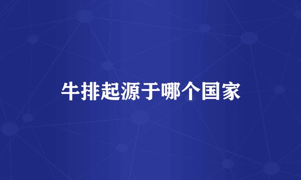 牛排起源于哪个国家
